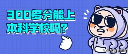 三百分能上的本科大学(三百多分能上公办专科吗)插图